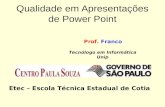Qualidade em Apresentações de Power Point Prof. Franco Tecnólogo em Informática Unip Etec – Escola Técnica Estadual de Cotia.