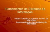 Fundamentos de Sistemas de Informação Papéis, funções e carreiras no Dep. de Informática Descentralização das atividades de Informática.