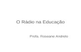 O Rádio na Educação Profa. Roseane Andrelo. Por que inserir o rádio na educação?