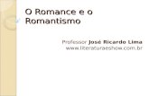 O Romance e o Romantismo Professor José Ricardo Lima .