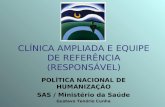 CLÍNICA AMPLIADA E EQUIPE DE REFERÊNCIA (RESPONSÁVEL) POLÍTICA NACIONAL DE HUMANIZAÇÃO SAS / Ministério da Saúde Gustavo Tenório Cunha.