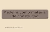 Madeira como material de construção Prof. Netúlio Alarcón Fioratti.