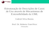 Estruturação de Descrições de Casos de Uso através de Mecanismos de Extensibilidade da UML Gabriel Silva Bornia Prof. Dr. Roberto Tom Price Orientador.