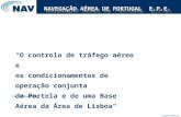 Manuelgpslopes@nav.pt NAVEGAÇÃO AÉREA DE PORTUGAL E.P.E. "O controlo de tráfego aéreo e os condicionamentos de operação conjunta da Portela e de uma Base.