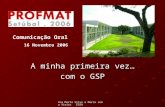 Ana Maria Silva e Maria João Vieira ESSA A minha primeira vez… com o GSP Comunicação Oral 16 Novembro 2006.