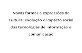 Novas formas e expressões de Cultura: evolução e impacto social das tecnologias de informação e comunicação.