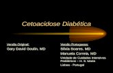 Cetoacidose Diabética Versão Original: Gary David Goulin, MD Versão Portuguesa: Sílvia Soares, MD Manuela Correia, MD Unidade de Cuidados Intensivos Pediátricos.