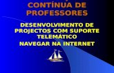 FORMAÇÃO CONTÍNUA DE PROFESSORES DESENVOLVIMENTO DE PROJECTOS COM SUPORTE TELEMÁTICO NAVEGAR NA INTERNET.