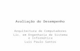Avaliação do Desempenho Arquitectura de Computadores Lic. em Engenharia de Sistema e Informática Luís Paulo Santos.