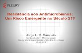 Resistência aos Antimicrobianos: Um Risco Emergente no Século 21? Jorge L. M. Sampaio Médico Líder – Microbiologia Fleury Medicina e Saúde – São Paulo.