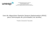 Uso do Algoritmo Particle Swarm Optimization (PSO) para otimização de prioridades de tarefas. Thales Eduardo Nazatto UNIVERSIDADE ESTADUAL PAULISTA JÚLIO.