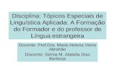 Disciplina: Tópicos Especiais de Linguística Aplicada: A Formação do Formador e do professor de Língua estrangeira Docente: Prof.Dra. Maria Helena Vieira.