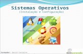 Sistemas Operativos (Instalação e Configuração) Formador: David Casimiro [david.casimiro.mexp@gmail.com]