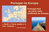 Portugal fica na parte mais ocidental da Europa. « Onde a Terra acaba e o mar começa. » Luís de Camões Portugal na Europa.