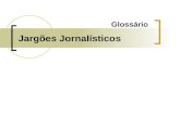 Jargões Jornalísticos Glossário. Agência de notícias Empresa que elabora e fornece matérias jornalísticas, por meios rápidos de transmissão, para seus.