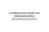 O JORNALISTA WEB E AS ORGANIZAÇÕES (jornalismo corporativo)