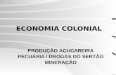 ECONOMIA COLONIAL PRODUÇÃO AÇUCAREIRA PECUÁRIA / DROGAS DO SERTÃO MINERAÇÃO.
