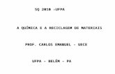 SQ 2010 –UFPA UFPA – BELÉM – PA A QUÍMICA E A RECICLAGEM DE MATERIAIS PROF. CARLOS EMANUEL - UECE.
