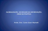 GLOBALIZAÇÃO, SOCIEDADE DA INFORMAÇÃO, CRISE DA POLÍTICA Profa. Dra. Carla Giani Martelli.