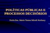 POLÍTICAS PÚBLICAS E PROCESSOS DECISÓRIOS Profa.Dra. Maria Teresa Miceli Kerbauy.