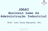 JOGAI Business Game da Administração Industrial Prof. Luiz Cesar Barçante, DSc. 1.
