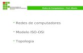 Redes de Computadores – Prof. Alberto Redes de computadores Modelo ISO-OSI Topologia.