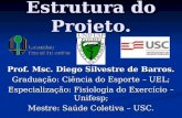 Estrutura do Projeto. Prof. Msc. Diego Silvestre de Barros. Graduação: Ciência do Esporte – UEL; Especialização: Fisiologia do Exercício – Unifesp; Mestre: