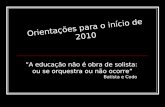 A educação não é obra de solista: ou se orquestra ou não ocorre Batista e Codo Orientações para o início de 2010.