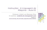 Instruções: A Linguagem de Máquina – Aula 01 Professor: André Luis Meneses Silva E-mail/msn: andreLuis.ms@gmail.com Página: Andre.