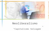 Neoliberalismo Capitalismo Selvagem. Introdução Neoliberalismo é um conjunto de idéias políticas e econômicas capitalistas que defende a não participação.