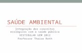 SAÚDE AMBIENTAL Integração dos conceitos ecológicos com a saúde pública VESTIBULAR UEM 2012 Professor Thaise Roth.