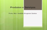 Produtos e Serviços Profa. Msc. Amábile Brugnaro Santos.