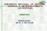 SEMINÁRIO NACIONAL DE REFORMA AGRÁRIA E DESENVOLVIMENTO SUSTENTÁVEL CARREIRASBRASÍLIA/DF 30/11 A 02/12/10.