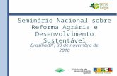 Ministério do Desenvolvimento Agrário Seminário Nacional sobre Reforma Agrária e Desenvolvimento Sustentável Brasília/DF, 30 de novembro de 2010.