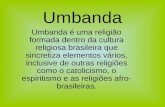 Umbanda Umbanda é uma religião formada dentro da cultura religiosa brasileira que sincretiza elementos vários, inclusive de outras religiões como o catolicismo,
