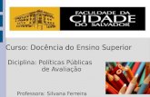 Curso: Docência do Ensino Superior Diciplina: Políticas Públicas de Avaliação Professora: Silvana Ferreira.
