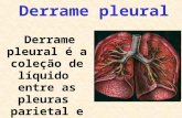 Derrame pleural Derrame pleural é a coleção de líquido entre as pleuras parietal e visceral.