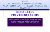 BENEFICIOS PREVIDENCIÁRIOS MOTIVADOS POR DOENÇAS DE NATUTEREZA PSIQUIATRICA ACEMT III REUNIÃO CIENTÍFICA/2013. MESA TEMÁTICA - SAUDE MENTAL NO TRABALHO.