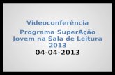 Videoconferência Programa SuperAção Jovem na Sala de Leitura 2013 04-04-2013.