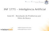 INF 1771 – Inteligência Artificial Edirlei Soares de Lima Aula 03 – Resolução de Problemas por Meio de Busca.