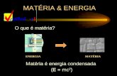 MATÉRIA & ENERGIA O que é matéria? Matéria é energia condensada (E = mc 2 ) ENERGIA MATÉRIA.