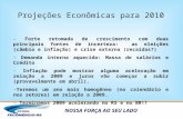 NOSSA FORÇA AO SEU LADO Projeções Econômicas para 2010 - Forte retomada de crescimento com duas principais fontes de incerteza: as eleições (câmbio e inflação)