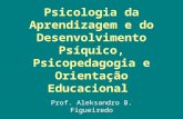 Psicologia da Aprendizagem e do Desenvolvimento Psíquico, Psicopedagogia e Orientação Educacional Prof. Aleksandro B. Figueiredo.