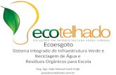 Eng. Agr. João Manuel Linck Feijó joao@ecotelhado.com.br Ecoesgoto Sistema Integrado de Infraestrutura Verde e Reciclagem de Água e Resíduos Orgânicos.