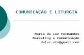 COMUNICAÇÃO E LITURGIA Maria da Luz Fernandes Marketing e Comunicação daluz.vix@gmail.com.