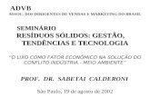 ADVB ASSOC. DOS DIRIGENTES DE VENDAS E MARKETING DO BRASIL PROF. DR. SABETAI CALDERONI São Paulo, 19 de agosto de 2002 O LIXO COMO FATOR ECONÔMICO NA SOLUÇÃO.