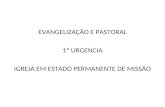 EVANGELIZAÇÃO E PASTORAL 1º URGENCIA IGREJA EM ESTADO PERMANENTE DE MISSÃO.