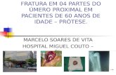 FRATURA EM 04 PARTES DO ÚMERO PROXIMAL EM PACIENTES DE 60 ANOS DE IDADE – PRÓTESE. MARCELO SOARES DE VITA HOSPITAL MIGUEL COUTO – RJ.