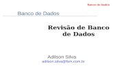 Banco de Dados Revisão de Banco de Dados Banco de Dados Adilson Silva adilson.silva@fsm.com.br.