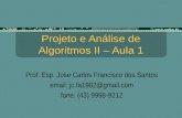 Projeto e Análise de Algoritmos II – Aula 1 Prof. Esp. Jose Carlos Francisco dos Santos email: jc.fa1982@gmail.com fone: (43) 9998-9212.